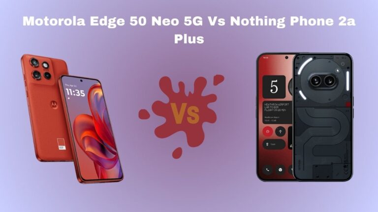 Motorola Edge 50 Neo 5G Vs Nothing Phone 2a Plus